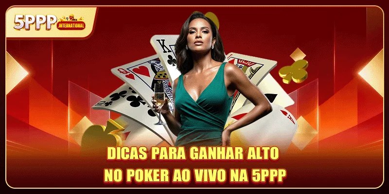 Dicas para ganhar alto no poker ao vivo na 5PPP