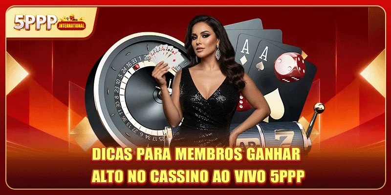 Dicas para membros ganhar alto no cassino ao vivo 5PPP