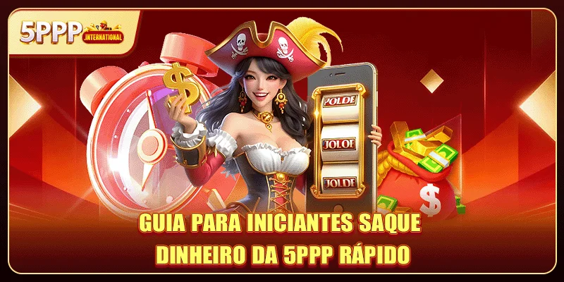 Guia para iniciantes saque dinheiro da 5PPP rápido