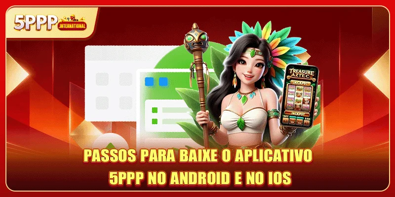 Passos para baixe o aplicativo 5PPP no Android e no iOS