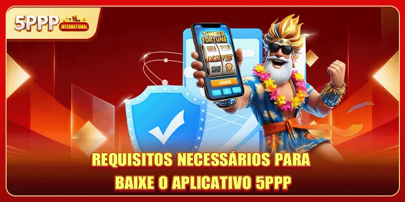 Requisitos necessários para baixe o aplicativo 5PPP
