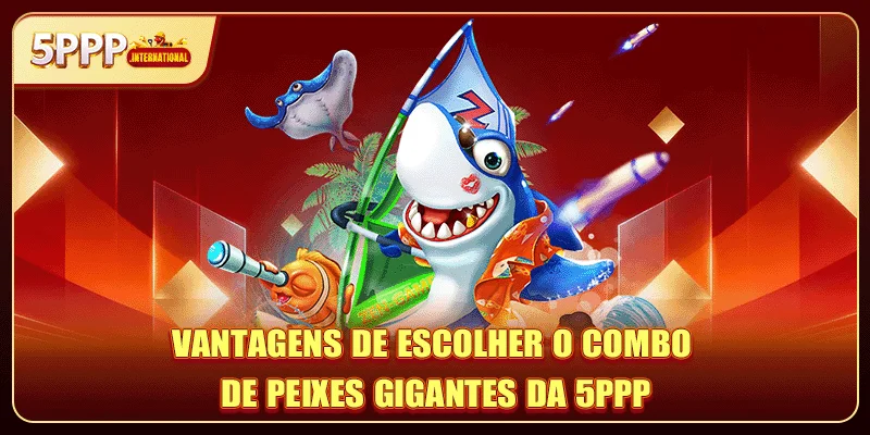Vantagens de escolher o combo de peixes gigantes da 5PPP