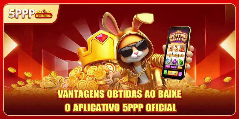 Vantagens obtidas ao baixe o aplicativo 5PPP oficial
